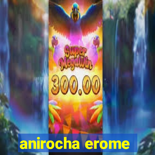 anirocha erome